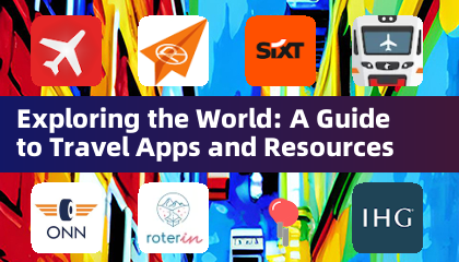 Exploring the World: A Guide to Travel Apps and Resources